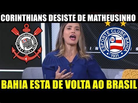 Corinthians Desiste De Matheusinho Bahia Esta De Volta Ao Brasil Youtube