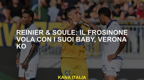 Reinier Soulé il Frosinone vola con i suoi baby Verona ko YouTube