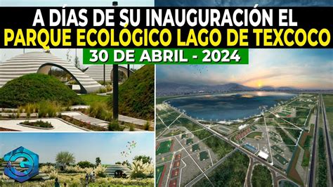 A Días De Su Inauguración El Parque Ecológico Lago De Texcoco Youtube