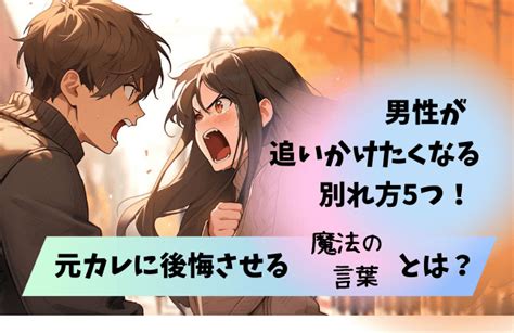 男が追いかけたくなる別れ方とは？元彼を後悔させる魔法の言葉や男が引きずる別れ方 女めんどくさい、なぜ