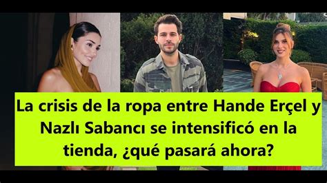 La Crisis De La Ropa Entre Hande Er El Y Nazl Sabanc Se Intensific