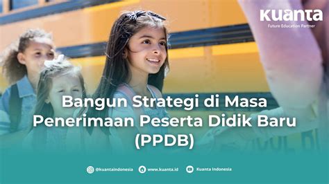 Bangun Strategi Di Masa Penerimaan Peserta Didik Baru Ppdb Kuanta