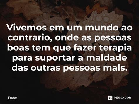 ⁠vivemos Em Um Mundo Ao Contrario Frases Pensador