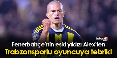 Trabzonsporlu oyuncu tarihe geçti Fenerbahçe nin eski yıldızı Alex