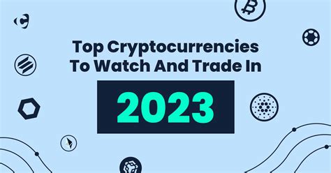 Top Cryptocurrencies To Watch And Trade In 2023