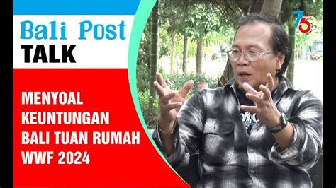 Bali Post Talk Menyoal Keuntungan Bali Tuan Rumah Wwf Youtube