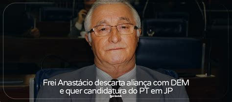 Frei Anast Cio Descarta Alian A Dem E Quer Candidatura Do Pt Em Jp