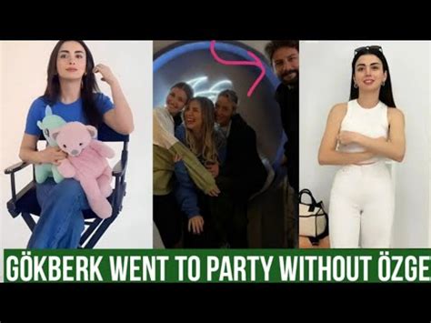 G Kberk Demirci Went To Party Without Zge Yagiz Youtube