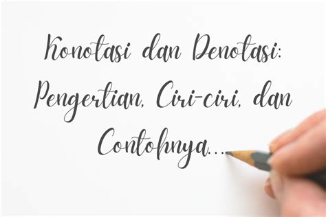 Konotasi Dan Denotasi Pengertian Ciriciri Dan Contohnya