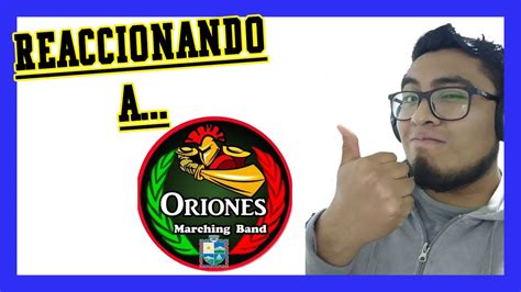 REACCIONANDO A ORIONES MARCHING BAND YouTube