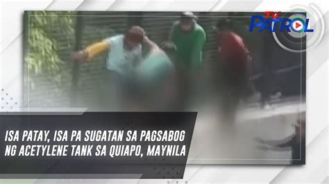 Isa Patay Isa Pa Sugatan Sa Pagsabog Ng Acetylene Tank Sa Quiapo