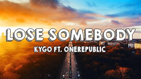 Kygo Ft Onerepublic Lose Somebody Lyrics Youtube