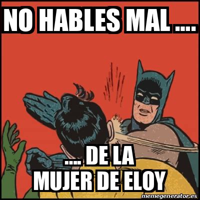 Meme Batman Slaps Robin No Hables Mal De La Mujer De Eloy