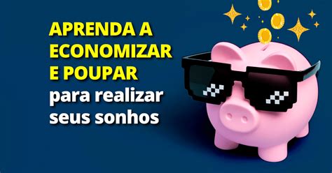 Como Se Escreve Economizar - Aprenda a economizar dinheiro e poupar pra Realizar seus Sonhos
