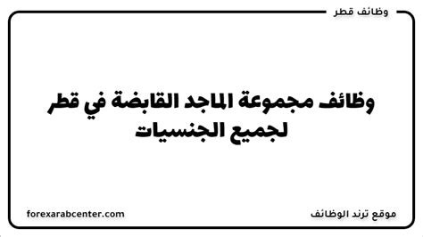 وظائف مجموعة الماجد القابضة في قطر لجميع الجنسيات ترند الوظائف