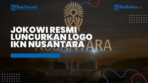 Luncurkan Logo IKN Nusantara Jokowi Ini Yang Pilih Rakyat Bukan