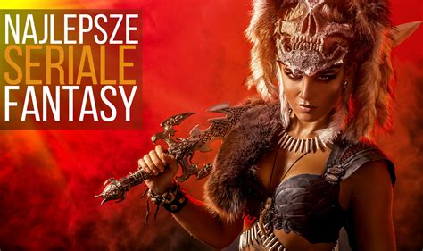 Najlepsze Seriale Fantasy TOP 20 RtvManiaK Pl