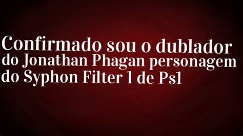 Confirmado Sou O Dublador Do Jonathan Phagan Personagem Do Syphon