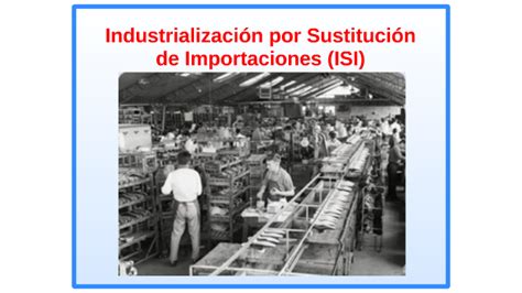 Industrializaci N Por Sustituci N De Importaciones Isi By Cristina