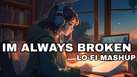 I M Always Broken Broken Heart Lo Fi Mashup Song Love Sad Song Lo Fi