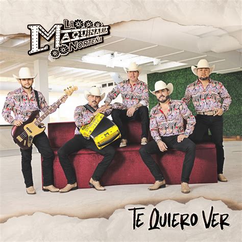 Te Quiero Ver Single By La Maquinaria Norte A Spotify