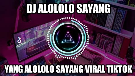 Dj Yang Alololo Sayang Dj Tiktok Viral Terbaru Alololo Sayang