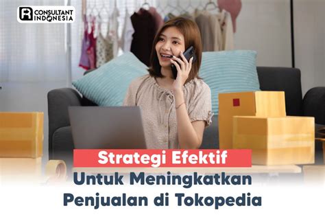 Strategi Efektif Untuk Meningkatkan Penjualan Di Tokopedia