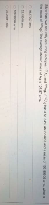Solved Silver Has Two Naturally Occurring Isotopes Ag Chegg