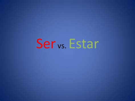 Ser And Estar What Do They Mean To Be Ser Vs Estar Ppt Descargar