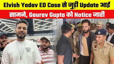 Elvish Yadav Ed Update Ed Gave Notice To Pfa Member Gaurav Gupta Youtube