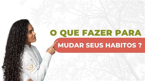 O que eu faria se quisesse mudar meus hábitos Como mudar hábitos