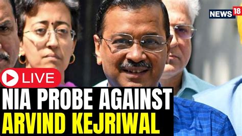 Arvind Kejriwal Live Nia Probe Against Delhi Cm Delhi News Live Aap News Live Kejriwal