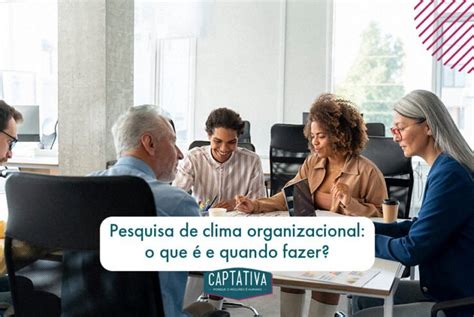 Pesquisa De Clima Organizacional O Que é E Quando Fazer Captativa