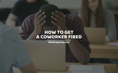 How To Get A Coworker Fired 5 Ways To Get Rid Of A Bad Coworker What