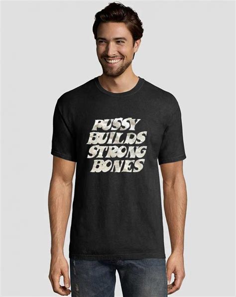 Pussy Builds Strong Bones Graphic Tees Shirts Graphicteestore