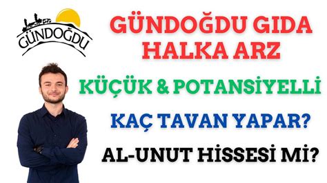 GÜNDOĞDU GIDA HALKA ARZ GUNDG TÜM DETAYLAR TAVAN POTANSİYELİ