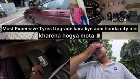 Most Expensive Tyres Upgraded Mota Kharcha Agya Honda City Mei YouTube