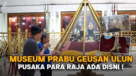 Pusaka Peninggalan Prabu Siliwangi Raja Segaluh Museum Prabu Geusan