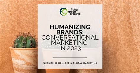 Humanizing Brands Conversational Marketing In 2023 Fisher Green