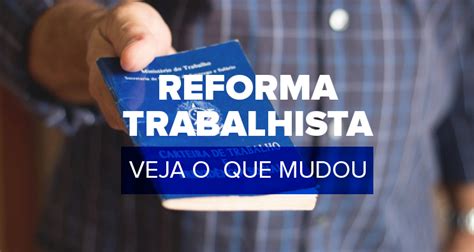 Reforma Trabalhista O Que Mudou Reforma Trabalhista Entenda Os