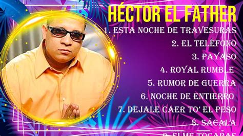 Las 10 mejores canciones de Héctor el Father 2024 YouTube