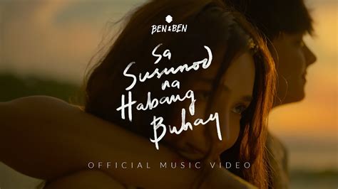 Sa Susunod Na Habang Buhay Ben And Ben Music Video