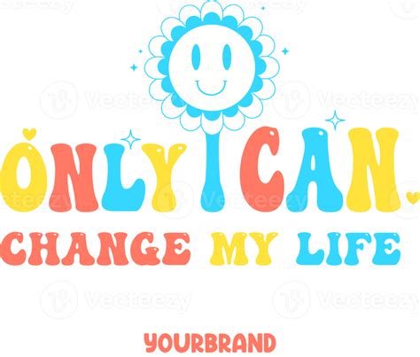 Only I Can Change My Life Motivational Typography Illustration 18973349 Png