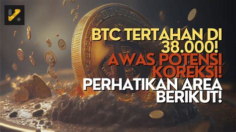 BTC TERTAHAN DI 38 000 AWAS POTENSI KOREKSI PERHATIKAN AREA BERIKUT