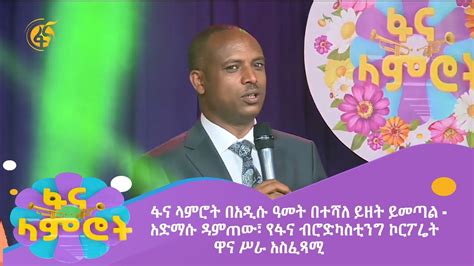 ፋና ላምሮት በአዲሱ ዓመት በተሻለ ይዘት ይመጣል አድማሱ ዳምጠው የፋና ብሮድካስቲንግ ኮርፖሬት ዋና ሥራ