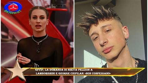 Gfvip La Domanda Di Nikita Pelizon A Lamborghini E George Ciupilan