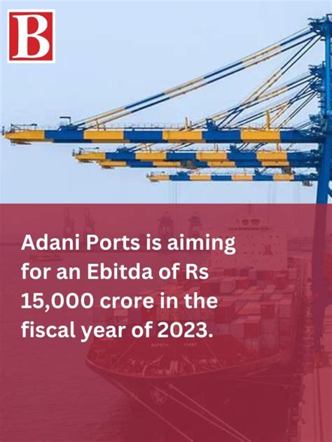 Adani Ports Is Aiming For An Ebitda Of Rs 15000 Crore In The Fiscal Year Of 2023 And Plans To