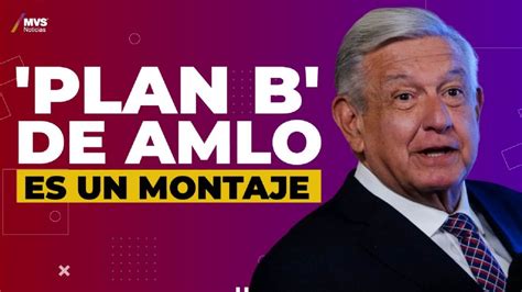 Plan B De Amlo Es Un Montaje Mvs Noticias