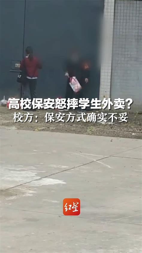 高校保安怒摔学生外卖？校方：有禁止订外卖规定，保安方式确实不妥凤凰网视频凤凰网