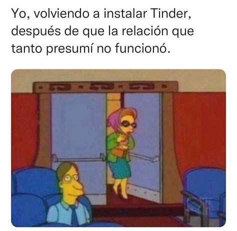 Yo Volviendo A Instalar Tinder Despu S De Que La Relaci N Que Tanto